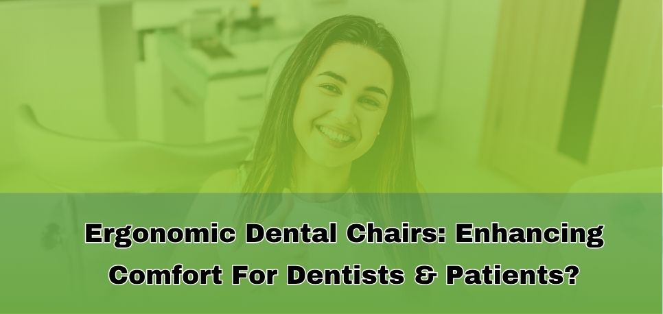 Ergonomic Dental Chairs Enhancing Comfort For Dentists & Patients
